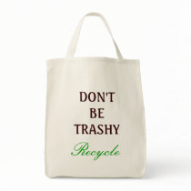 Don't be Trashy, recycle Bag