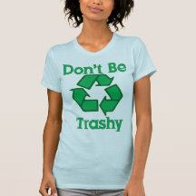 Don't Be Trashy Recycle Earth Day T-Shirt
