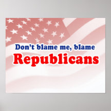 Don't blame me. Blame Republicans Poster