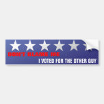 DON'T BLAME ME, I VOTED FOR... BUMPER STICKERS