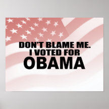 DON'T BLAME ME, I VOTED FOR OBAMA POSTER