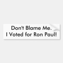 Don't Blame Me.I Voted for Ron Paul! Bumper Stickers