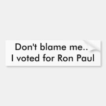 Don't blame me...I voted for Ron Paul Bumper Stickers