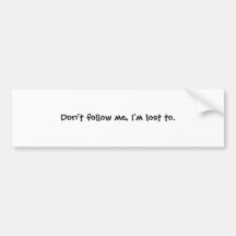 Don't follow me, I'm lost to. Bumper Sticker