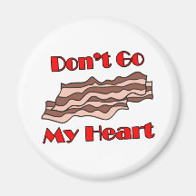 Don't Go Bacon My Heart Fridge Magnets