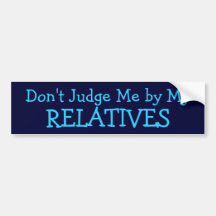 Don't Judge Me by My Relatives bumpersticker Bumper Sticker