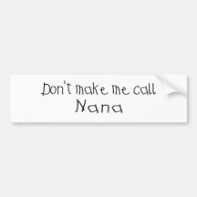 Dont make me call Nana Bumper Sticker