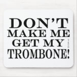 Dont Make Me Get My Trombone Mouse Mat