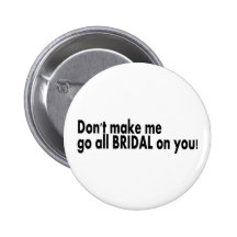 Don't Make Me Go All Bridal On You Pin