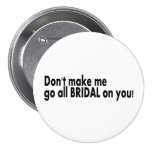 Dont Make Me Go All Bridal On You Pinback Buttons