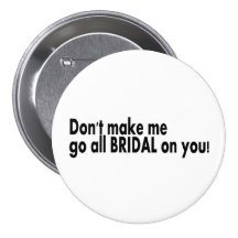 Dont Make Me Go All Bridal On You Pinback Buttons