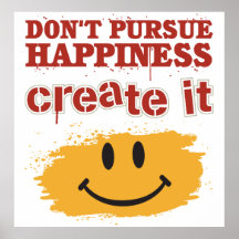 Don't Pursue Happiness, Create it Print