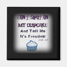 Don't Spit On My Cupcake Funny Quotes Magnet