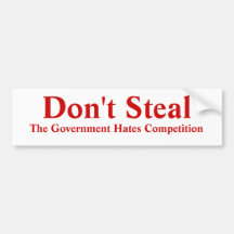 Don't Steal The Government Hates Competition. Bumper Sticker