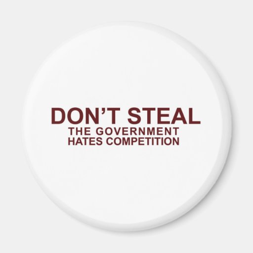 DON'T STEAL - The Government Hates Competition Fridge Magnets