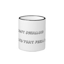 Don't Swallow The Hand That Feeds You Coffee Mugs