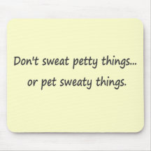 Don't sweat petty things or pet sweaty things mouse mats