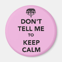 Don't tell me to Keep Calm Refrigerator Magnet