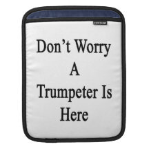 Don't Worry A Trumpeter Is Here Sleeve For iPads