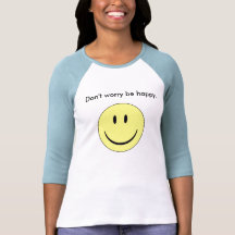 Don't worry be happy. tee shirt