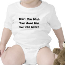 Don't You Wish Your Aunt Was Hot Like  Mine? t-shirts