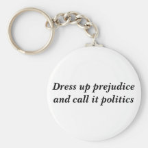 Dress up prejudice and call it politics key chain