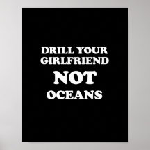 Drill your girlfriend NOT Oceans - Print
