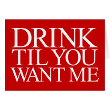 Drink Til You Want Me Cards
