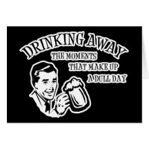 Drinking Away The Moments That Make Up A Dull Day Greeting Card