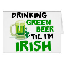 Drinking Green Beer 'Til I'm Irish 1 Card