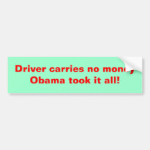 Driver carries no money obama took it all! bumper sticker