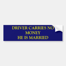 DRIVER CARRIES NO MONEYHE IS MARRIED BUMPER STICKER