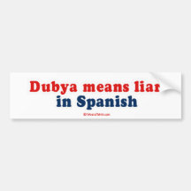 Dubya means liar in spanish bumper sticker