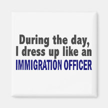 During The Day I Dress Up Immigration Officer Fridge Magnet
