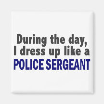 During The Day I Dress Up Like A Police Sergeant Magnets