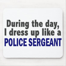 During The Day I Dress Up Like A Police Sergeant Mouse Pad