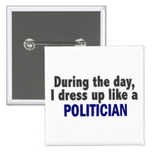 During The Day I Dress Up Like A Politician Pins