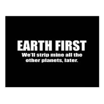 EARTH FIRST - WE'LL STRIP MINE THE OTHER PLANETS L POST CARD