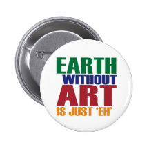Earth Without Art Is Just Eh Pin