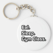 Eat. Sleep. Gym Class. Key Chains