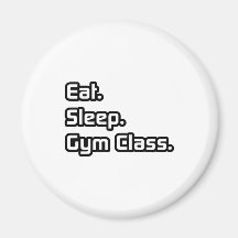 Eat. Sleep. Gym Class. Refrigerator Magnets