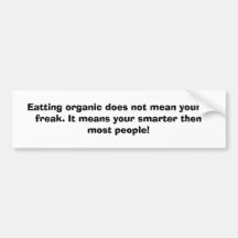 Eatting organic doesn't mean you're a freak...... bumper stickers