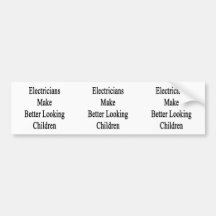 Electricians Make Better Looking Children Bumper Stickers