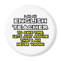 English Teacher...Assume I Am Never Wrong magnets