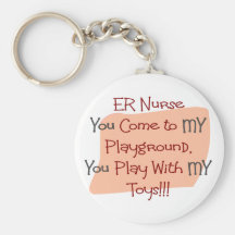 ER Nurse COME TO MY PLAYGROUND MY TOYS Key Chains