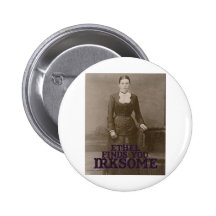 Ethel finds you irksome pinback buttons