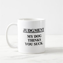 Even my dog knows you suck coffee mugs