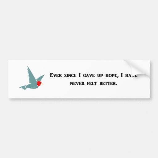 ever-since-i-gave-up-hope-i-have-never-felt-better bumper stickers