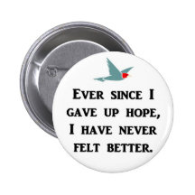 ever-since-i-gave-up-hope-i-have-never-felt-better pinback buttons
