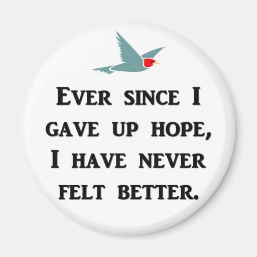 ever-since-i-gave-up-hope-i-have-never-felt-better magnet